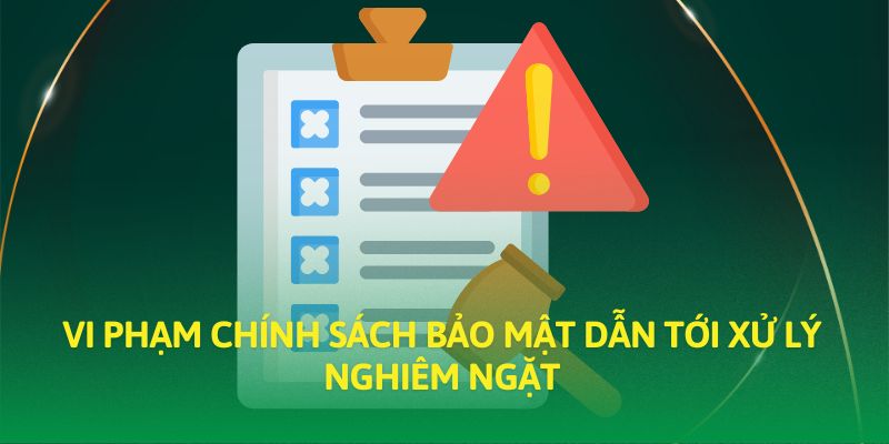 Vi phạm chính sách bảo mật dẫn tới xử lý nghiêm ngặt