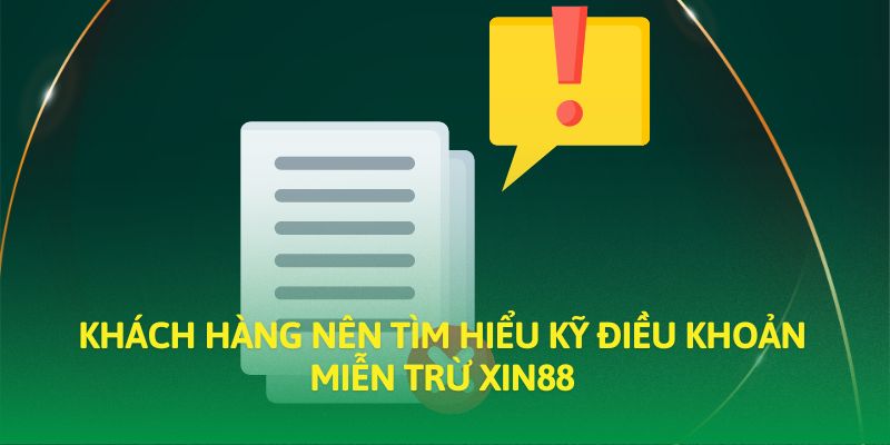 Khách hàng nên tìm hiểu kỹ điều khoản miễn trừ trách nhiệm XIN88