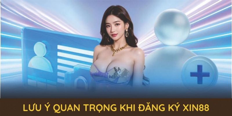 Một số lưu ý quan trọng khi đăng ký xin88